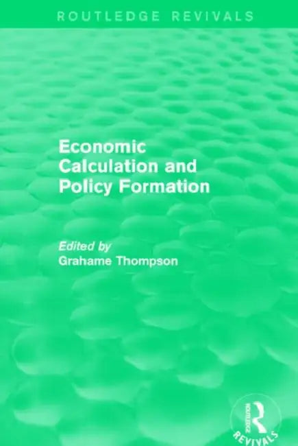 Economic Calculations and Policy Formation (Routledge Revivals) by Grahame Thompson