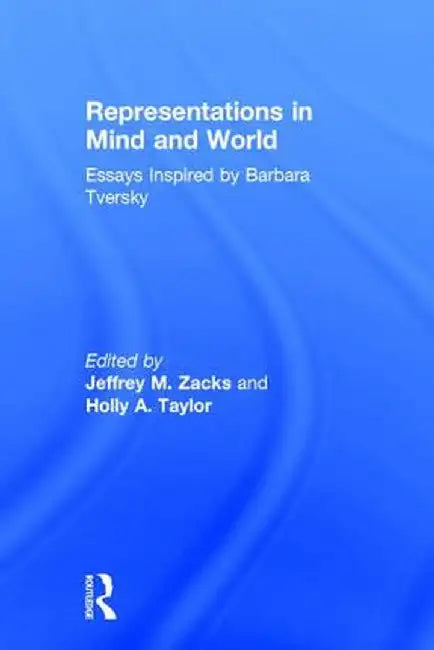 Representations in Mind and World: Essays Inspired by Barbara Tversky by Jeffrey M. Zacks