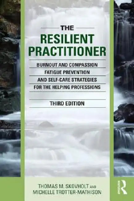 The Resilient Practitioner: Burnout and Compassion Fatigue Prevention and Self-Care Strategies for the Helping Professions by Thomas M. Skovholt, Michelle Trotter-Mathison