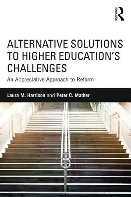 Alternative Solutions To Higher Education'S Challenges: An Appreciative Approach to Reform by Laura M. Harrison, Peter C. Mather