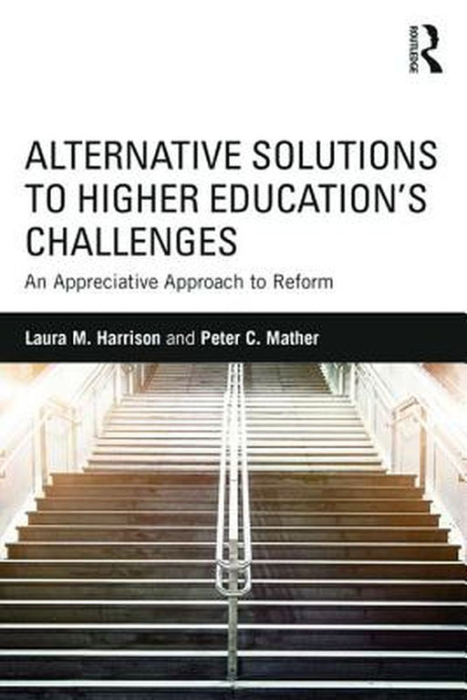 Alternative Solutions To Higher Education'S Challenges: An Appreciative Approach to Reform by Laura M. Harrison, Peter C. Mather
