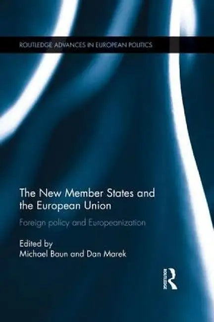 The New Member States and the European Union: Foreign Policy and Europeanization by Michael Baun
