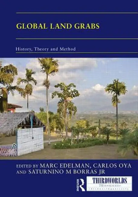 Global Land Grabs: History, Theory and Method by Marc Edelman