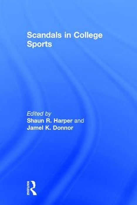 Scandals in College Sports by Shaun R. Harper