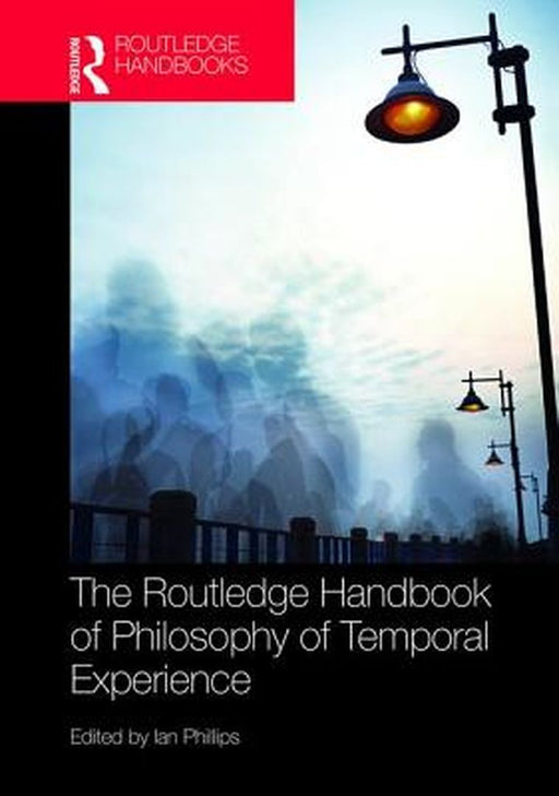 The Routledge Handbook of Philosophy of Temporal Experience by Ian Phillips