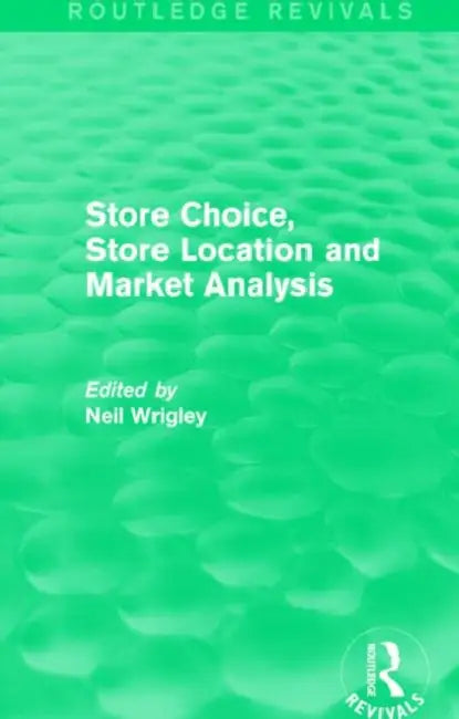 Store Choice, Store Location and Market Analysis (Routledge Revivals) by Neil Wrigley