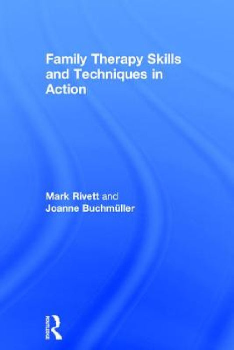 Family Therapy Skills and Techniques in Action by Mark Rivett, Joanne Buchmüller
