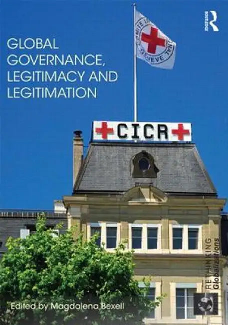 Global Governance, Legitimacy and Legitimation by Magdalena Bexell
