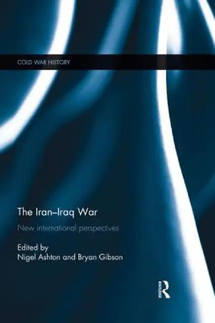 The Iran-Iraq War: New International Perspectives by Nigel Ashton