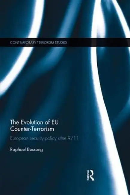 The Evolution of EU Counter-Terrorism: European Security Policy after 9/11 by Raphael Bossong