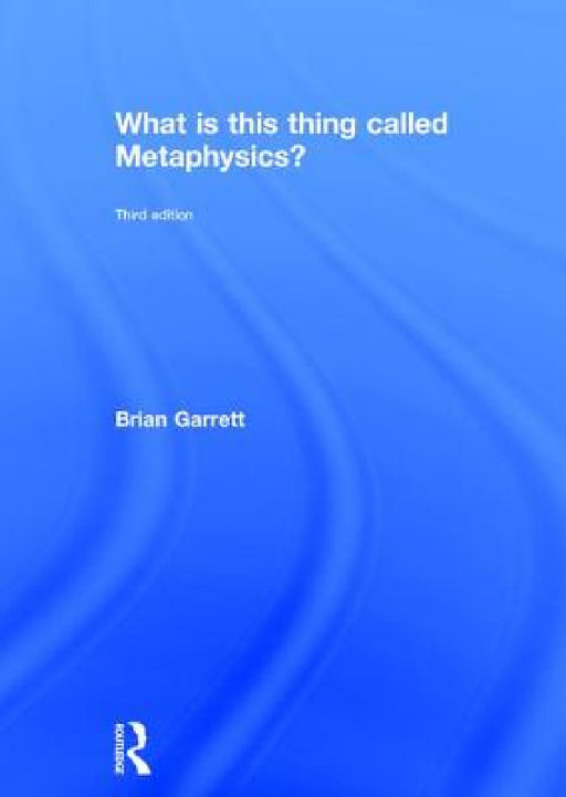 What Is This Thing Called Metaphysics? by Brian Garrett