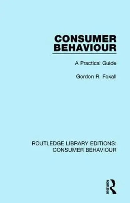 Consumer Behaviour (RLE Consumer Behaviour): A Practical Guide by Gordon R. Foxall