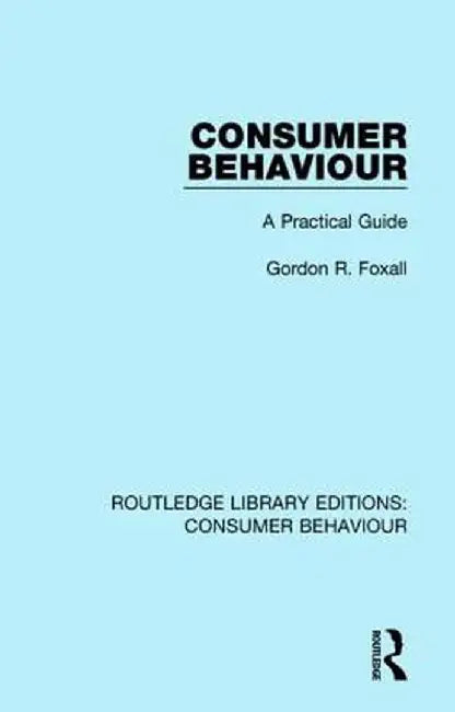 Consumer Behaviour (RLE Consumer Behaviour): A Practical Guide by Gordon R. Foxall