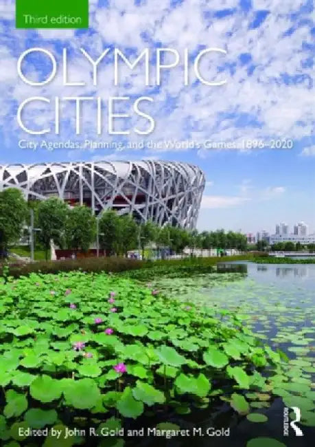 Olympic Cities: City Agendas, Planning, and the World S Games, 1896 2020 by John R. Gold