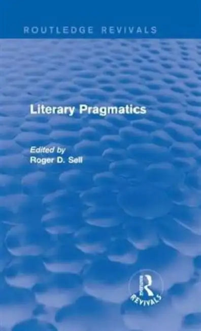 Literary Pragmatics (Routledge Revivals) by Roger D Sell
