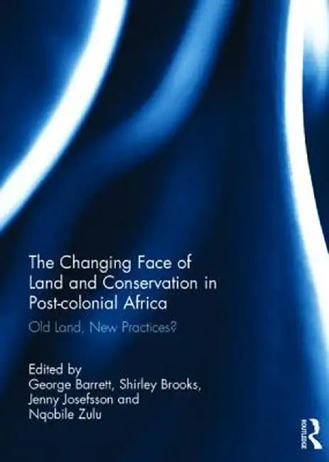 The Changing Face of Land and Conservation in Post-Colonial Africa: Old Land, New Practices? by George Barrett