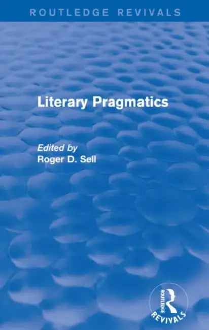 Literary Pragmatics (Routledge Revivals) by Roger D. Sell