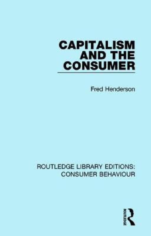 Capitalism and the Consumer (RLE Consumer Behaviour) by Fred Henderson