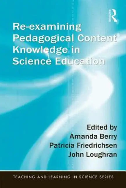 Re-examining Pedagogical Content Knowledge in Science Education by Amanda Berry