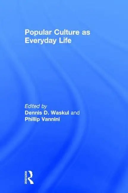 Popular Culture as Everyday Life by Dennis Waskul