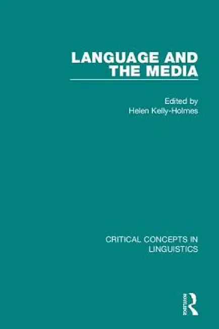Language and the Media: Critical Concepts in Linguistics by Helen Kelly Holmes