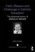 Faith, Mission and Challenge in Catholic Education: The selected works of Gerald Grace by Gerald Grace