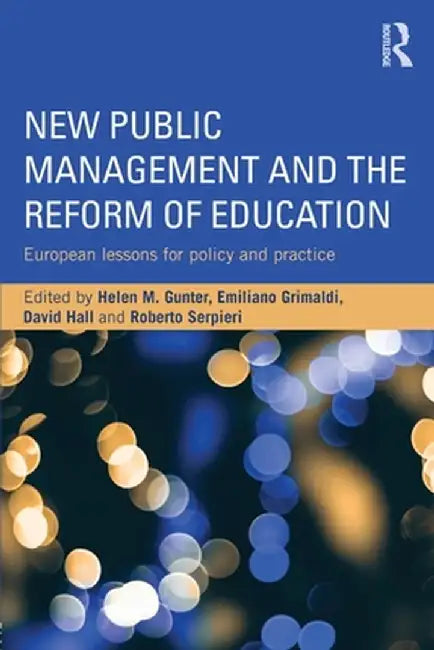 New Public Management and the Reform of Education: European lessons for policy and practice by Helen M. Gunter