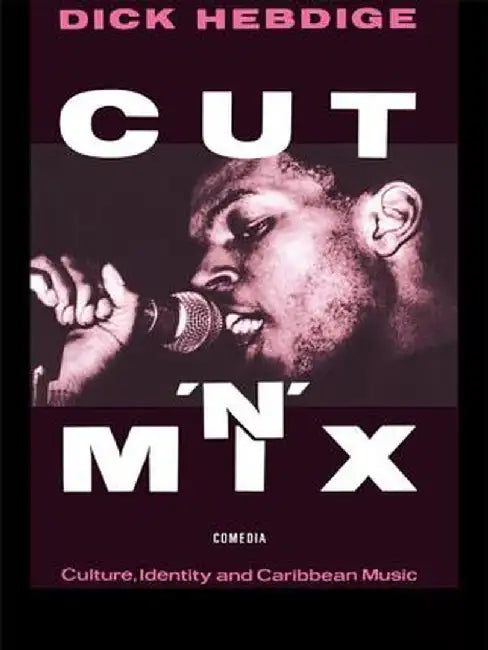 Cut `N' Mix: Culture, Identity and Caribbean Music by Dick Hebdige