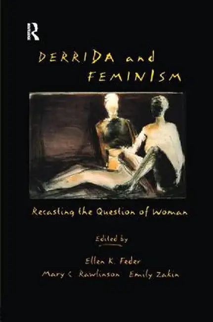 Derrida and Feminism: Recasting the Question of Woman by Ellen Feder