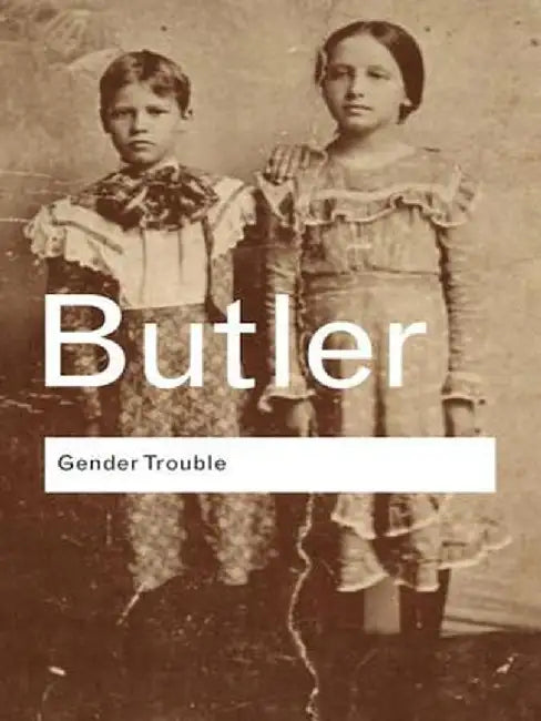 Gender Trouble: Feminism and the Subversion of Identity by Judith Butler