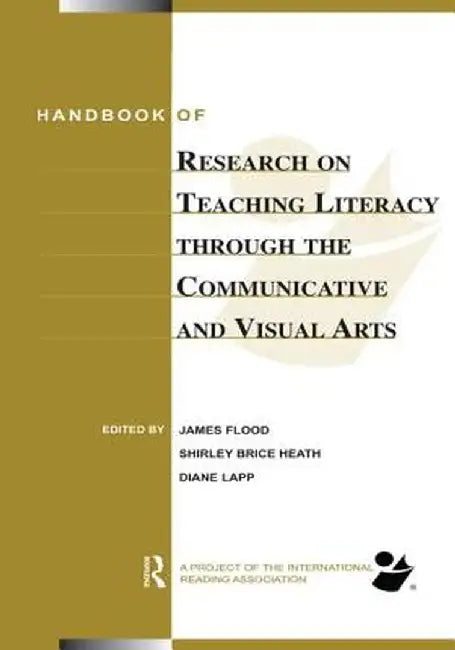 Handbook of Research on Teaching Literacy Through the Communicative and Visual Arts: Sponsored by the International Reading Association by James Flood