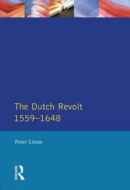 The Dutch Revolt 1559 - 1648 by P. Limm