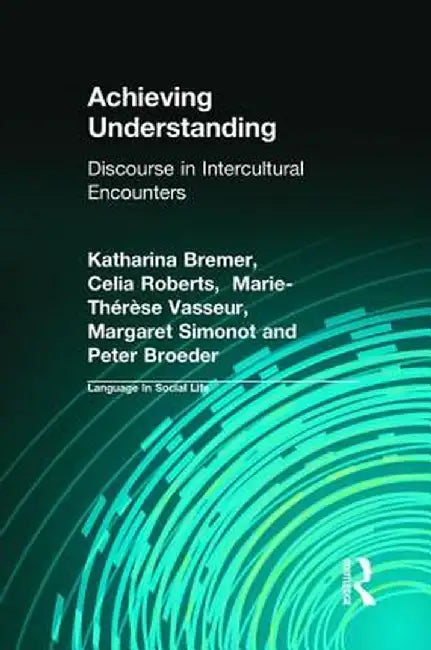 Achieving Understanding: Discourse in Intercultural Encounters by Peter Broeder