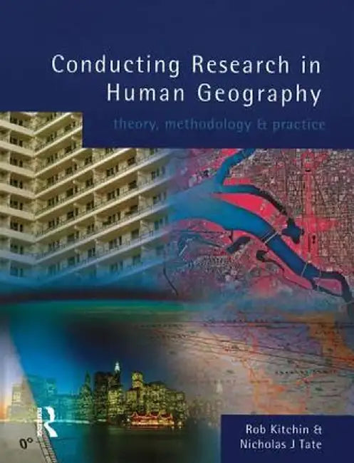 Conducting Research in Human Geography: Theory, Methodology and Practice by Rob Kitchin