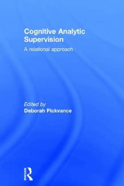 Cognitive Analytic Supervision: A relational approach by Deborah Pickvance