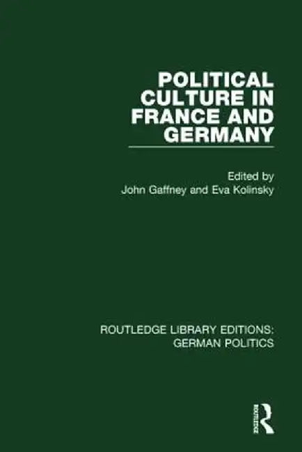 Political Culture in France and Germany (RLE: German Politics): A Contemporary Perspective by John Gaffney