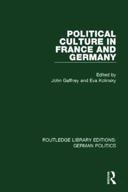 Political Culture in France and Germany (RLE: German Politics): A Contemporary Perspective by John Gaffney, Eva Kolinsky