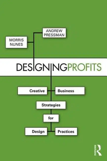 Designing Profits: Creative Business Strategies for Design Practices by Morris Nunes