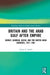 Britain and the Arab Gulf After Empire: Kuwait, Bahrain, Qatar, and the United Arab Emirates, 1971-1981 by Simon C. Smith