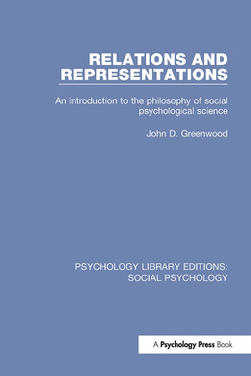 Relations and Representations: An Introduction to the Philosophy of Social Psychological Science by John D. Greenwood