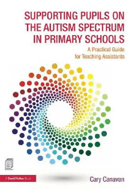 Supporting Pupils on the Autism Spectrum in Primary Schools: A Practical Guide for Teaching Assistants by Carolyn Canavan