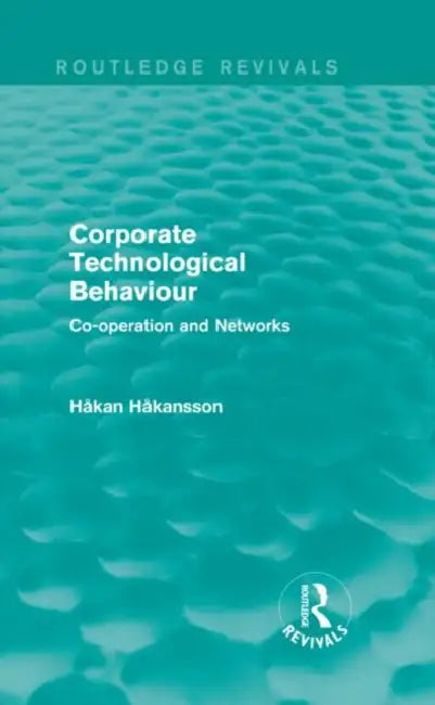 Corporate Technological Behaviour (Routledge Revivals): Co-opertation and Networks by Hakan Hakansson