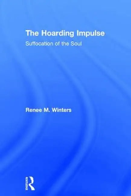 The Hoarding Impulse: Suffocation of the Soul by Renee Winters