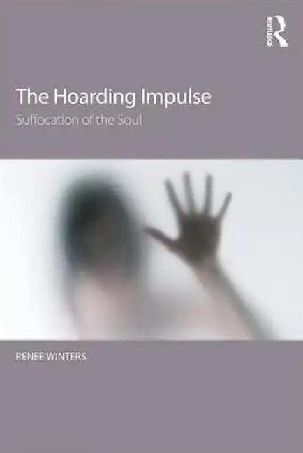 The Hoarding Impulse: Suffocation of the Soul by Renee Winters