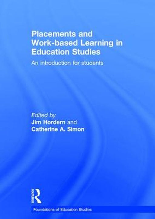 Placements and Work-Based Learning in Education Studies: An Introduction for Students by Jim Hordern