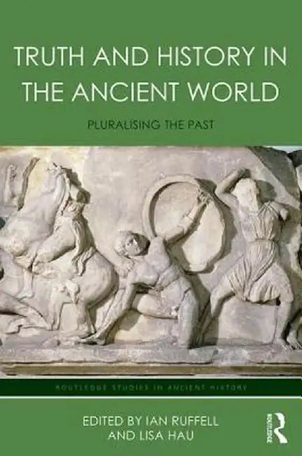 Truth and History in the Ancient World: Pluralising the Past by Lisa Hau