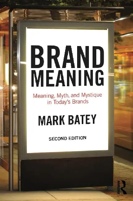 Brand Meaning: Meaning, Myth and Mystique in Today's Brands by Mark Batey