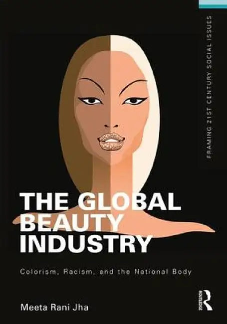 The Global Beauty Industry: Colorism, Racism, and the National Body by Meeta Jha