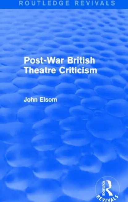 Post-War British Theatre Criticism (Routledge Revivals) by John Elsom
