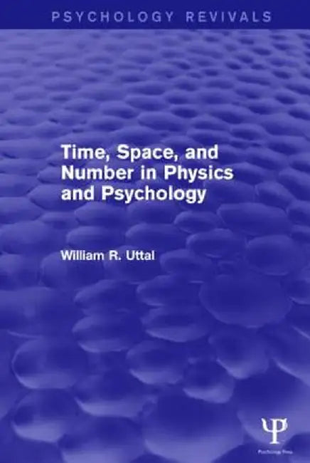 Time, Space, and Number in Physics and Psychology (Psychology Revivals) by William R. Uttal